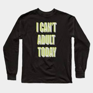 i can't be adult today Long Sleeve T-Shirt